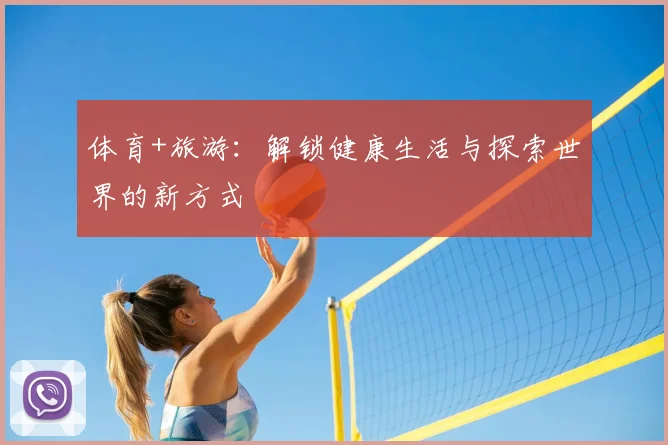 体育+旅游：解锁健康生活与探索世界的新方式