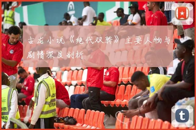 古龙小说《绝代双骄》主要人物与剧情深度剖析